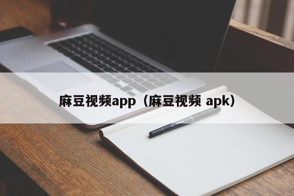麻豆视频app（麻豆视频 apk）