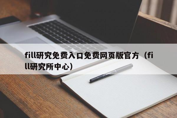 fill研究免费入口免费网页版官方（fill研究所中心）