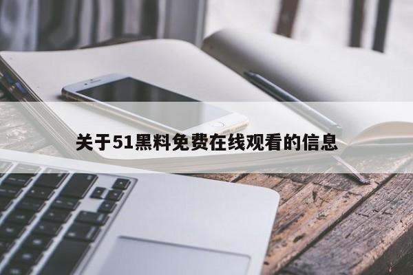 关于51黑料免费在线观看的信息