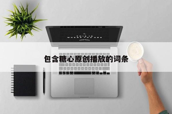 包含糖心原创播放的词条