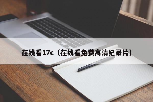 在线看17c（在线看免费高清纪录片）